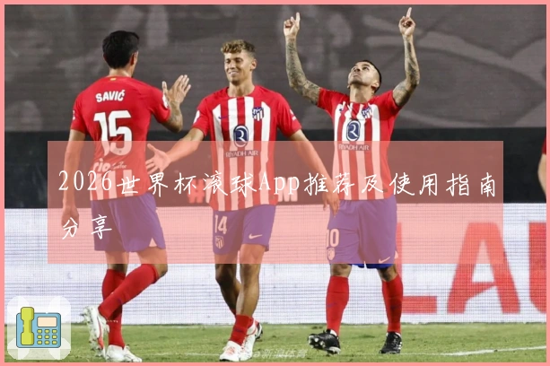 2026世界杯滚球App推荐及使用指南分享