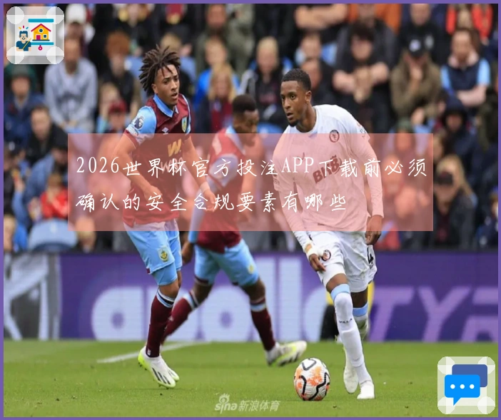 2026世界杯官方投注APP下载前必须确认的安全合规要素有哪些