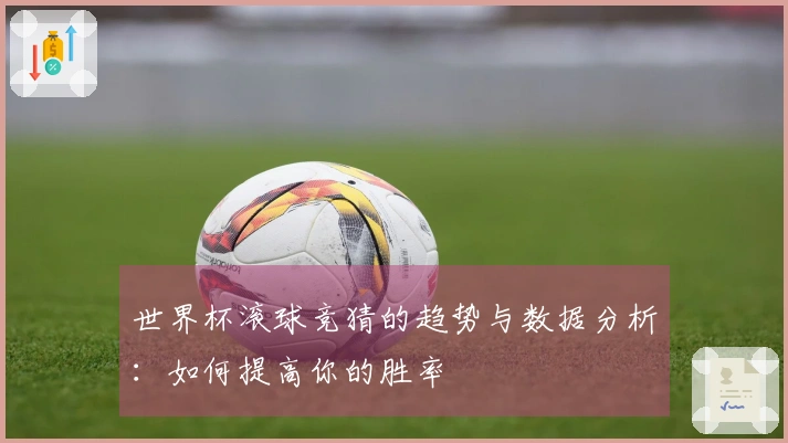 世界杯滚球竞猜的趋势与数据分析：如何提高你的胜率